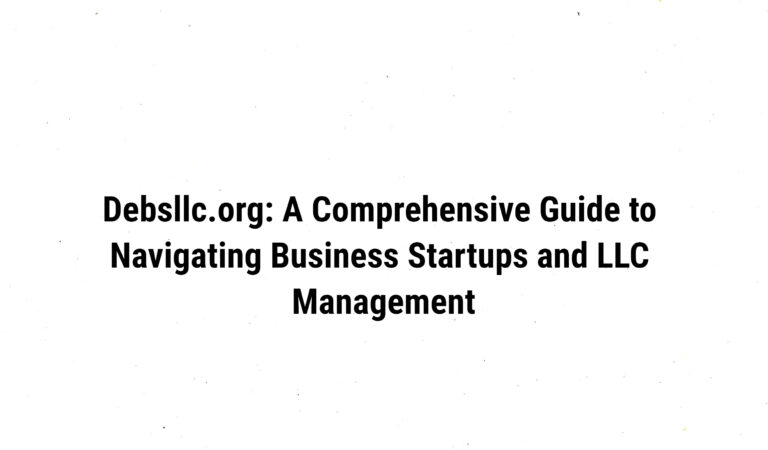 Debsllc.org: A Comprehensive Guide to Navigating Business Startups and LLC Management