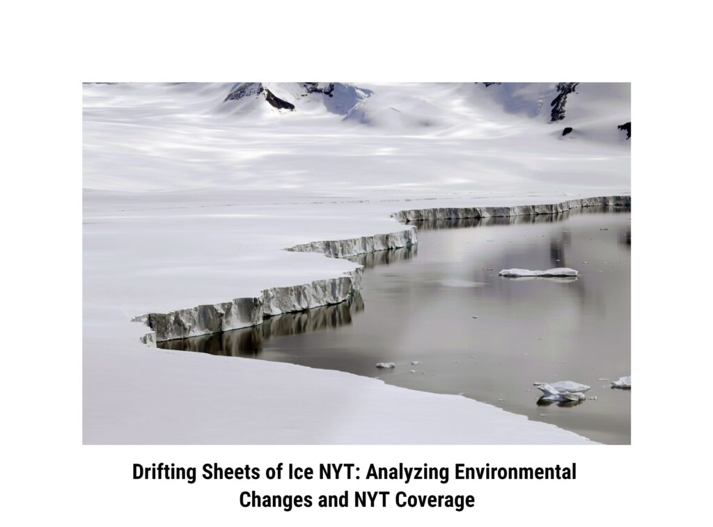 Drifting Sheets of Ice NYT: Analyzing Environmental Changes and NYT Coverage