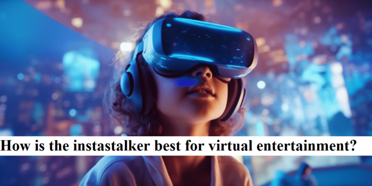 How is the instastalker best for virtual entertainment?