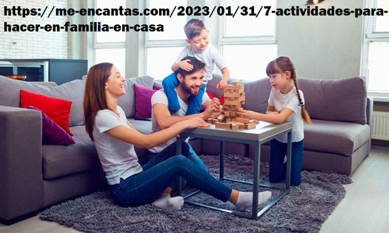 https://me-encantas.com/2023/01/31/7-actividades-para-hacer-en-familia-en-casa