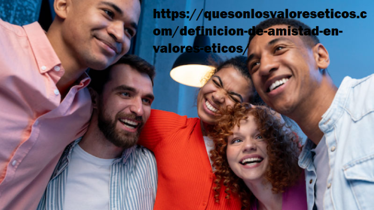 https://quesonlosvaloreseticos.com/definicion-de-amistad-en-valores-eticos/