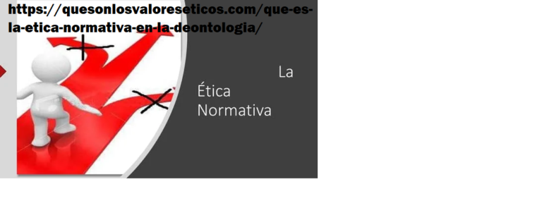 https://quesonlosvaloreseticos.com/que-es-la-etica-normativa-en-la-deontologia/